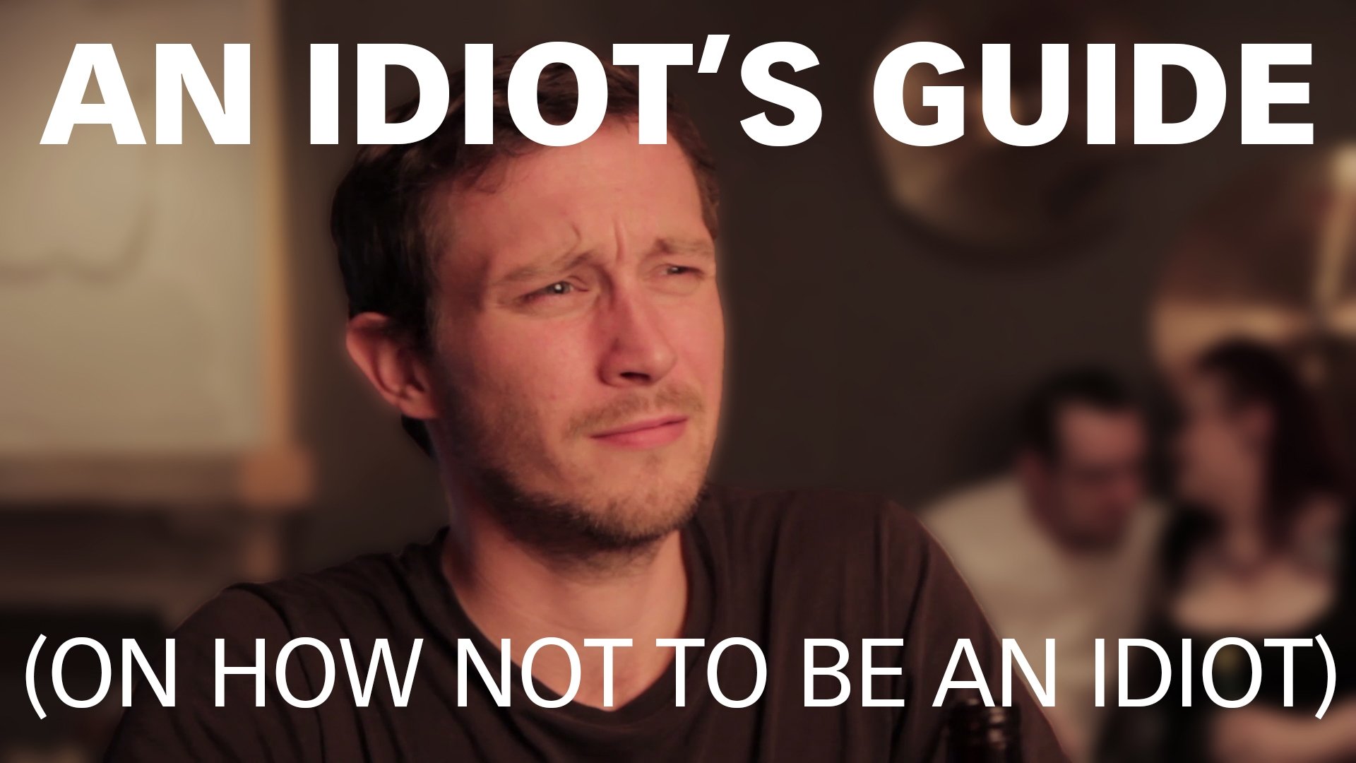 An Idiot's Guide (On How Not to be an Idiot)