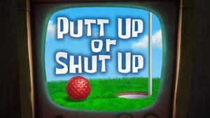 Putt Up or Shut Up