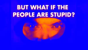 Part Four - But What If the People Are Stupid?