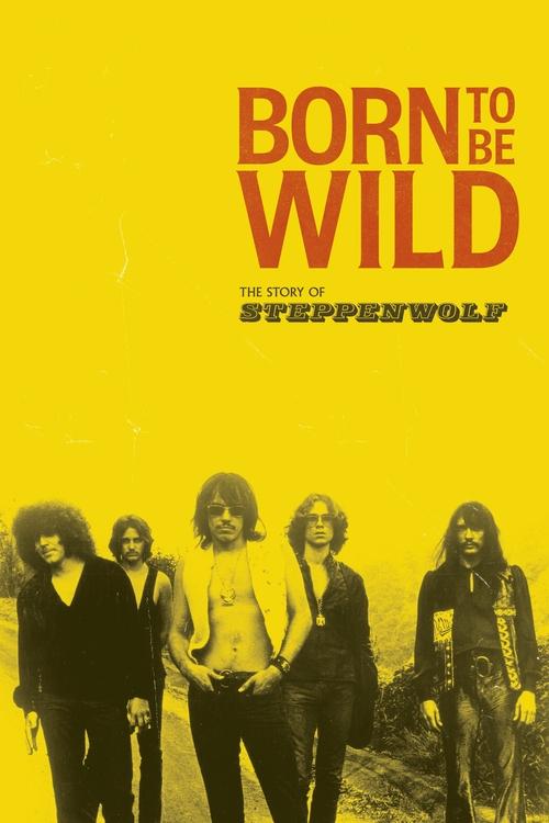 Born to Be Wild: The Story of Steppenwolf